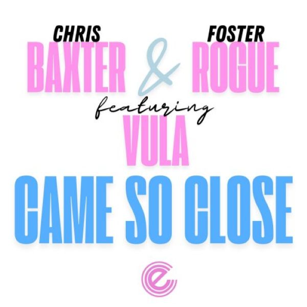 Came So Close - Chris Baxter & Foster Rogue feat Vula